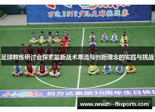 足球教练研讨会探索最新战术潮流与创新理念的实践与挑战