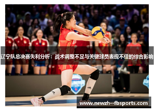 辽宁队总决赛失利分析：战术调整不足与关键球员表现不佳的综合影响