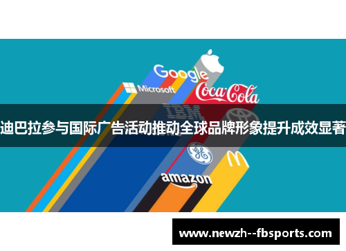 迪巴拉参与国际广告活动推动全球品牌形象提升成效显著