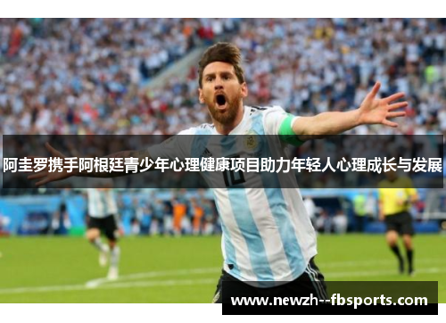 阿圭罗携手阿根廷青少年心理健康项目助力年轻人心理成长与发展