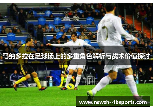 马纳多拉在足球场上的多重角色解析与战术价值探讨 马纳多拉在足球场上的多重角色解析与战术价值探讨