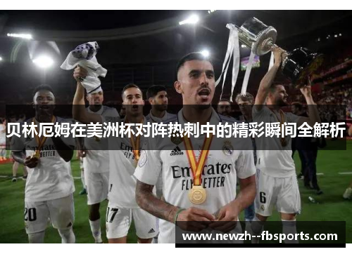 贝林厄姆在美洲杯对阵热刺中的精彩瞬间全解析